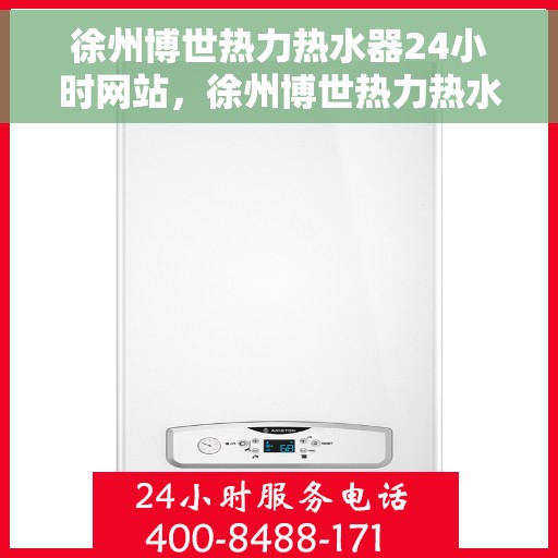 徐州博世热力热水器24小时网站，徐州博世热力热水器全天候在线服务网站