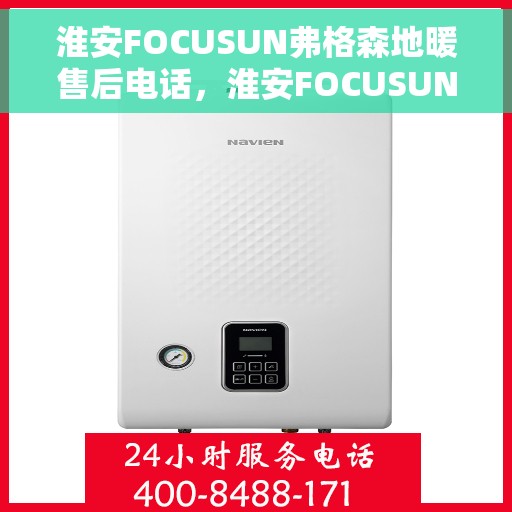淮安FOCUSUN弗格森地暖售后电话，淮安FOCUSUN弗格森地暖售后服务热线及电话全攻略