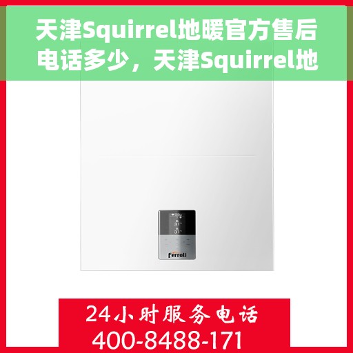 天津Squirrel地暖官方售后电话多少，天津Squirrel地暖官方售后电话查询指南