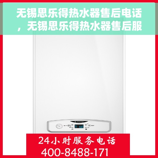 无锡思乐得热水器售后电话，无锡思乐得热水器售后服务热线及电话指南