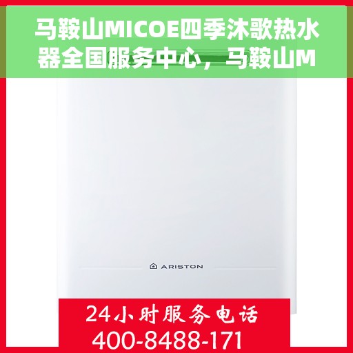 马鞍山MICOE四季沐歌热水器全国服务中心，马鞍山MICOE四季沐歌热水器全国服务中心，专业售后，贴心服务