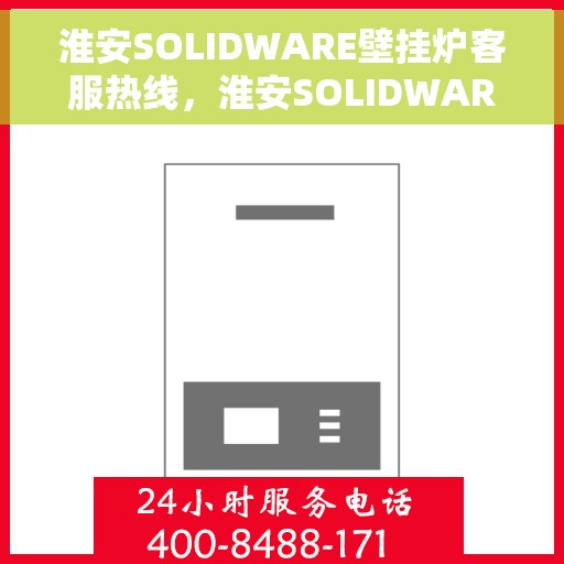 淮安SOLIDWARE壁挂炉客服热线，淮安SOLIDWARE壁挂炉客户服务热线，专业解答，温暖您的家