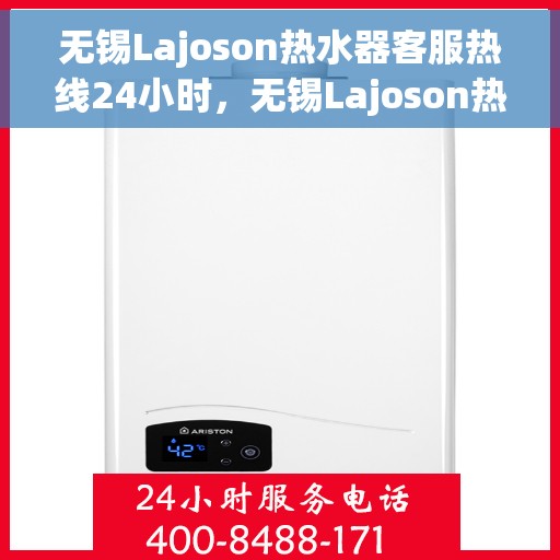 无锡Lajoson热水器客服热线24小时，无锡Lajoson热水器全天候客服热线支持