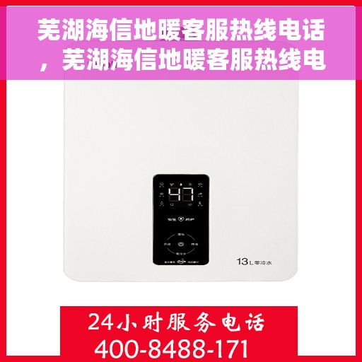 芜湖海信地暖客服热线电话，芜湖海信地暖客服热线电话——专业解答，温暖无忧