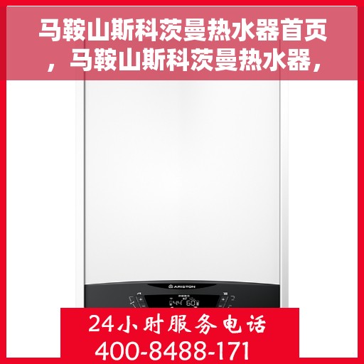 马鞍山斯科茨曼热水器首页，马鞍山斯科茨曼热水器，品质生活的首选首页