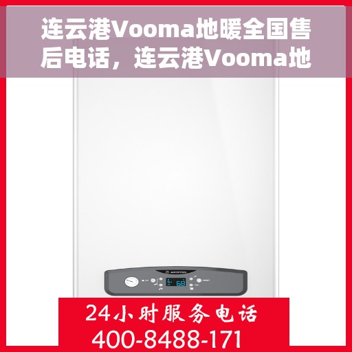 连云港Vooma地暖全国售后电话，连云港Vooma地暖全国售后服务热线电话