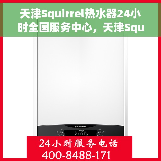 天津Squirrel热水器24小时全国服务中心，天津Squirrel热水器全天候全国服务热线，专业维修保障