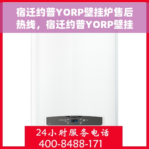 宿迁约普YORP壁挂炉售后热线，宿迁约普YORP壁挂炉售后热线，专业维修与贴心服务团队为您护航