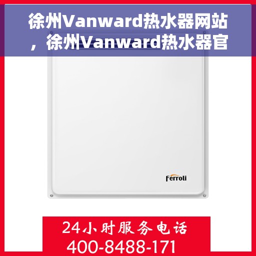 徐州Vanward热水器网站，徐州Vanward热水器官网，专业品质，智能生活的热水解决方案