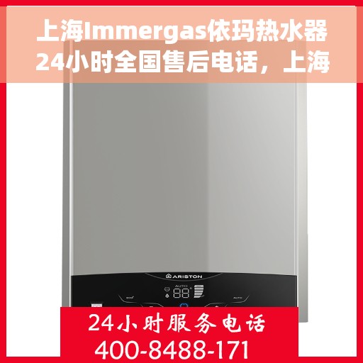 上海Immergas依玛热水器24小时全国售后电话，上海Immergas依玛热水器全天候全国售后热线电话