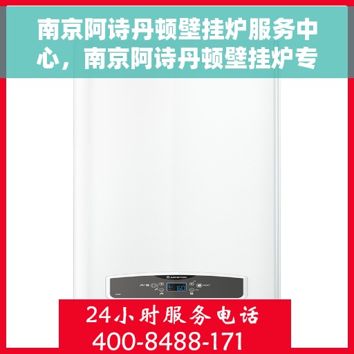 南京阿诗丹顿壁挂炉服务中心，南京阿诗丹顿壁挂炉专业服务中心
