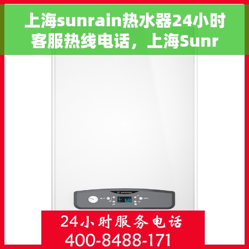 上海sunrain热水器24小时客服热线电话，上海Sunrain热水器全天候客服热线电话，专业服务，随时为您排忧解难