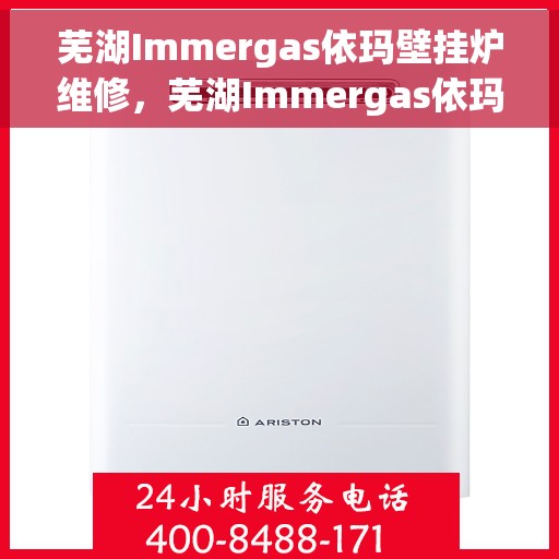 芜湖Immergas依玛壁挂炉维修，芜湖Immergas依玛壁挂炉专业维修服务