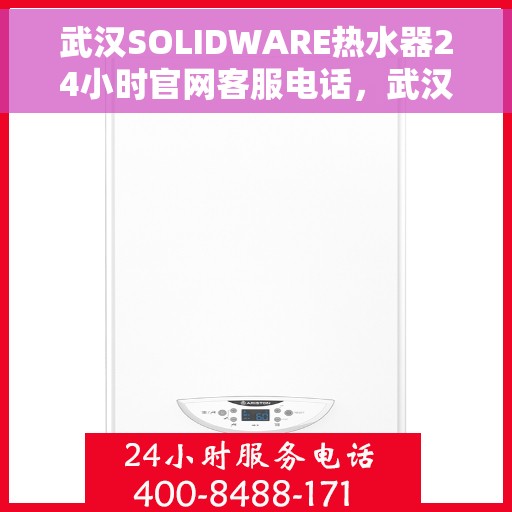 武汉SOLIDWARE热水器24小时官网客服电话，武汉SOLIDWARE热水器全天候官方客服热线