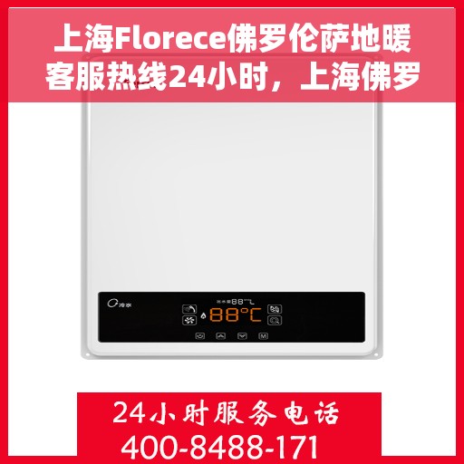 上海Florece佛罗伦萨地暖客服热线24小时，上海佛罗伦萨地暖全天候客服热线，温暖连接每一刻