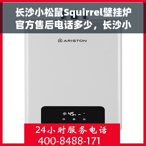 长沙小松鼠Squirrel壁挂炉官方售后电话多少，长沙小松鼠Squirrel壁挂炉官方售后联系电话权威发布