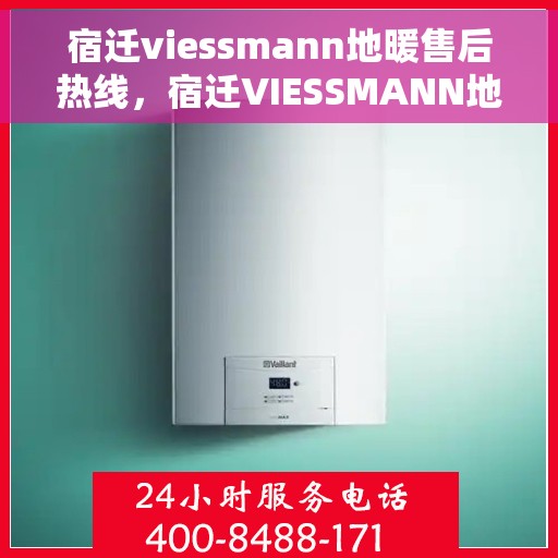 宿迁viessmann地暖售后热线，宿迁VIESSMANN地暖售后服务热线，专业解决您的地暖问题