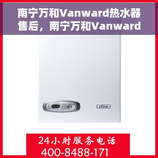 南宁万和Vanward热水器售后，南宁万和Vanward热水器售后服务解析