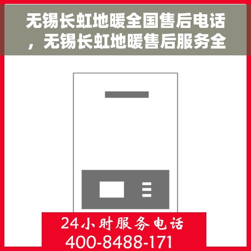 无锡长虹地暖全国售后电话，无锡长虹地暖售后服务全国热线电话公布