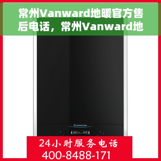 常州Vanward地暖官方售后电话，常州Vanward地暖官方售后热线公布