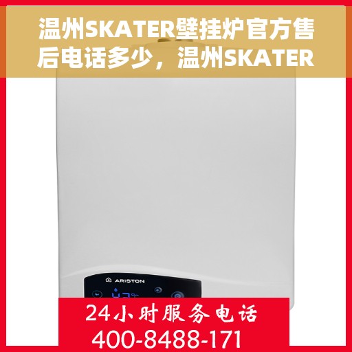 温州SKATER壁挂炉官方售后电话多少，温州SKATER壁挂炉售后电话及维修服务指南