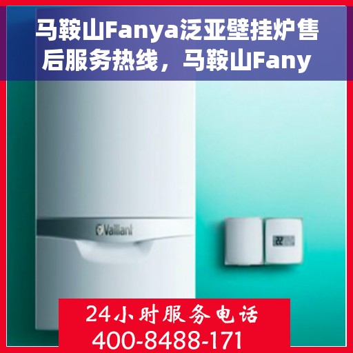 马鞍山Fanya泛亚壁挂炉售后服务热线，马鞍山Fanya泛亚壁挂炉售后服务中心热线电话