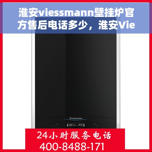 淮安viessmann壁挂炉官方售后电话多少，淮安Viessmann壁挂炉官方售后电话查询指南