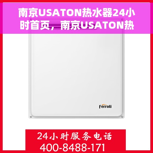 南京USATON热水器24小时首页，南京USATON热水器全天候服务，首页温暖守护