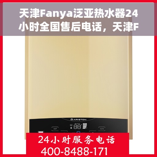 天津Fanya泛亚热水器24小时全国售后电话，天津Fanya泛亚热水器全天候全国售后热线电话服务保障