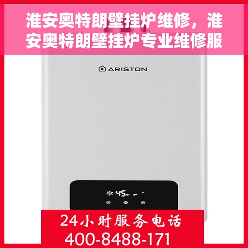 淮安奥特朗壁挂炉维修，淮安奥特朗壁挂炉专业维修服务