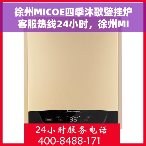 徐州MICOE四季沐歌壁挂炉客服热线24小时，徐州MICOE四季沐歌壁挂炉全天候客服热线，暖心服务随时在线