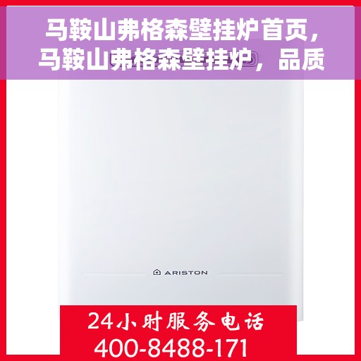 马鞍山弗格森壁挂炉首页，马鞍山弗格森壁挂炉，品质生活首选，温暖家居新体验首页