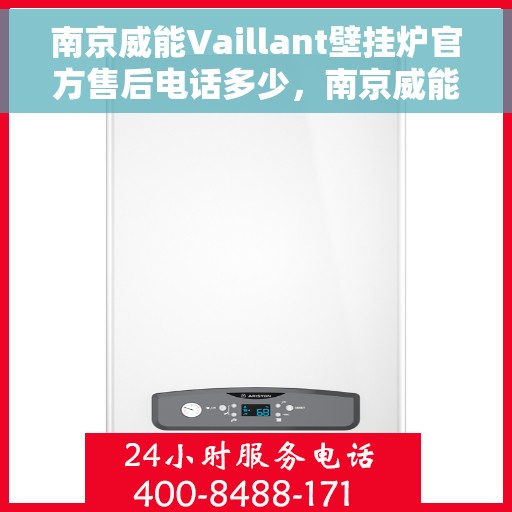 南京威能Vaillant壁挂炉官方售后电话多少，南京威能Vaillant壁挂炉售后电话官方查询及维修服务解析