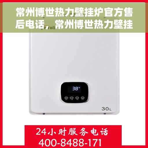 常州博世热力壁挂炉官方售后电话，常州博世热力壁挂炉售后电话官方维修服务热线