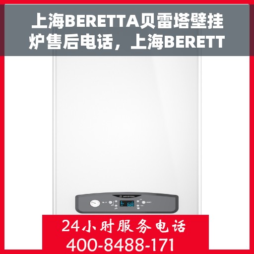 上海BERETTA贝雷塔壁挂炉售后电话，上海BERETTA贝雷塔壁挂炉售后服务热线及电话全攻略