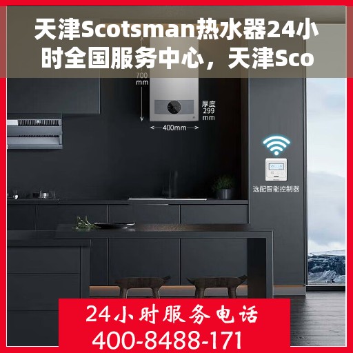天津Scotsman热水器24小时全国服务中心，天津Scotsman热水器全天候全国服务热线