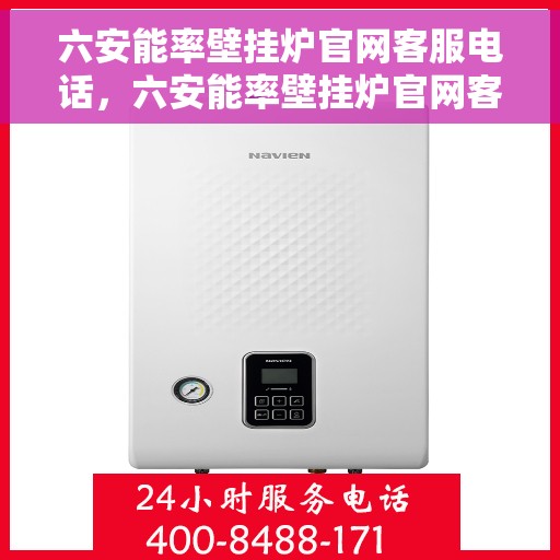 六安能率壁挂炉官网客服电话，六安能率壁挂炉官网客服热线及售后支持服务指南