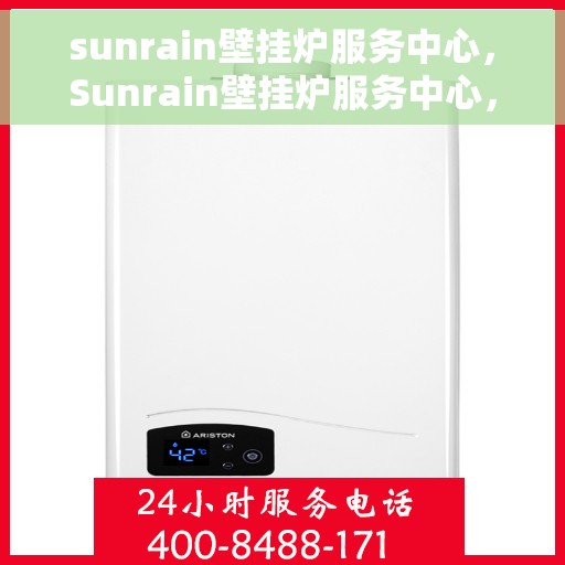sunrain壁挂炉服务中心，Sunrain壁挂炉服务中心，专业维修，贴心服务