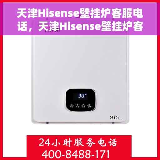 天津Hisense壁挂炉客服电话，天津Hisense壁挂炉客服热线及售后服务电话详解