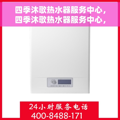 四季沐歌热水器服务中心，四季沐歌热水器服务中心，专业维护，四季温暖相伴