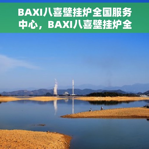 BAXI八喜壁挂炉全国服务中心，BAXI八喜壁挂炉全国售后服务中心，专业品质，贴心服务