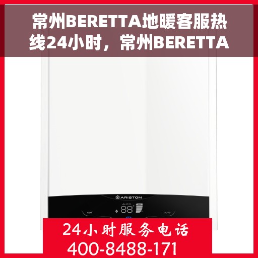 常州BERETTA地暖客服热线24小时，常州BERETTA地暖全天候客服热线，温暖无忧，服务不打烊