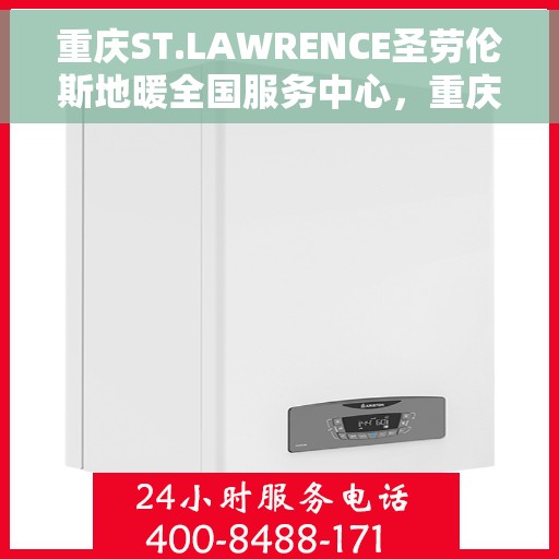 重庆ST.LAWRENCE圣劳伦斯地暖全国服务中心，重庆ST.LAWRENCE圣劳伦斯地暖全国服务中心，专业品质，温暖您的生活