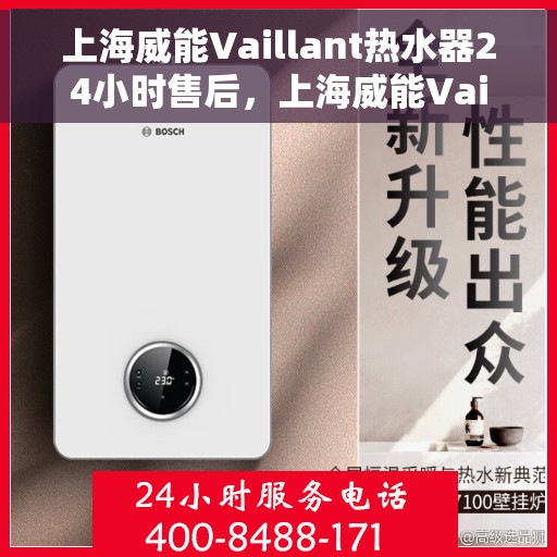 上海威能Vaillant热水器24小时售后，上海威能Vaillant热水器全天候售后服务支持