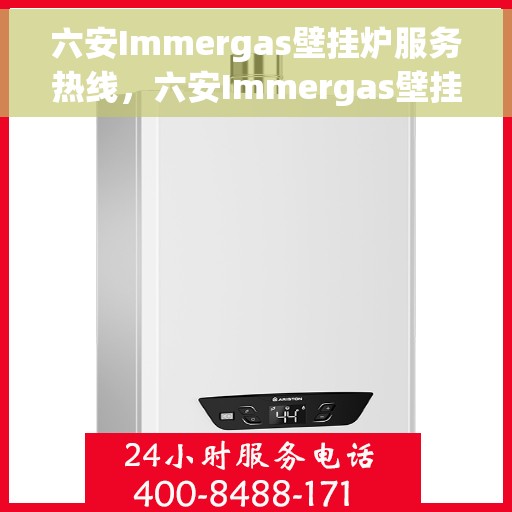 六安Immergas壁挂炉服务热线，六安Immergas壁挂炉专业维修服务热线