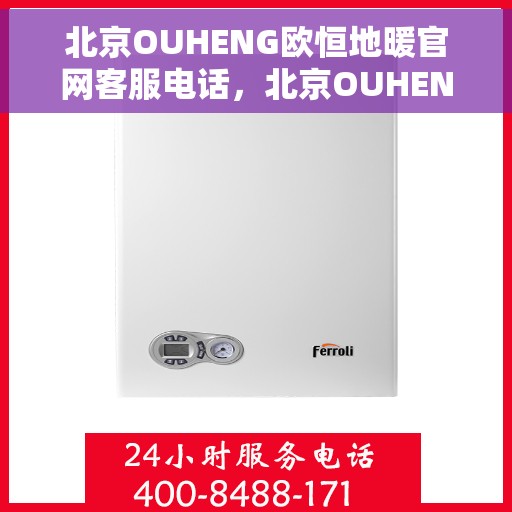 北京OUHENG欧恒地暖官网客服电话，北京OUHENG欧恒地暖官网客服热线电话查询