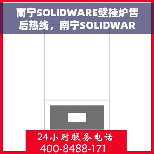 南宁SOLIDWARE壁挂炉售后热线，南宁SOLIDWARE壁挂炉售后服务热线，专业解决您的壁挂炉问题