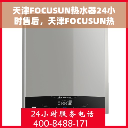 天津FOCUSUN热水器24小时售后，天津FOCUSUN热水器全天候售后无忧服务