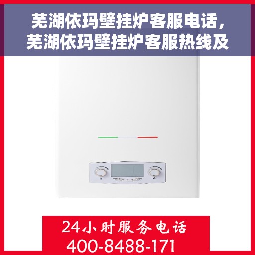 芜湖依玛壁挂炉客服电话，芜湖依玛壁挂炉客服热线及售后支持服务