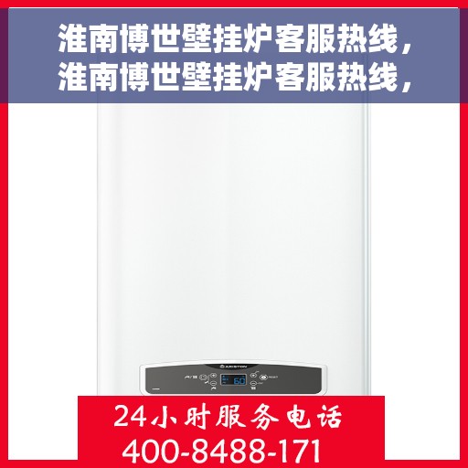 淮南博世壁挂炉客服热线，淮南博世壁挂炉客服热线，专业解答，贴心服务
